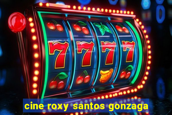 cine roxy santos gonzaga